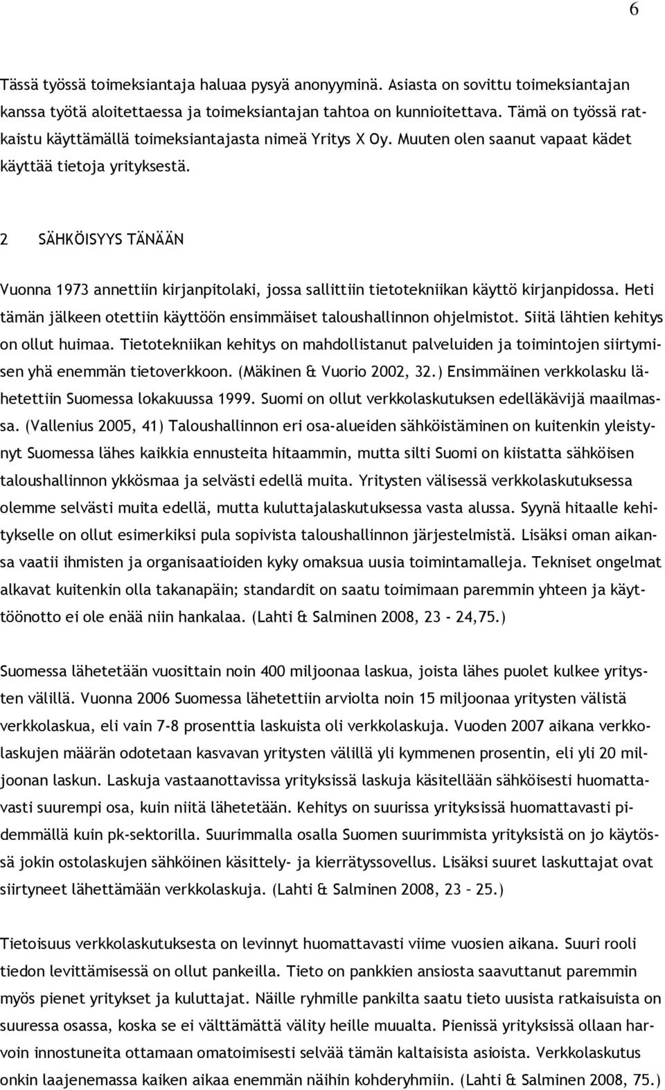 2 SÄHKÖISYYS TÄNÄÄN Vuonna 1973 annettiin kirjanpitolaki, jossa sallittiin tietotekniikan käyttö kirjanpidossa. Heti tämän jälkeen otettiin käyttöön ensimmäiset taloushallinnon ohjelmistot.