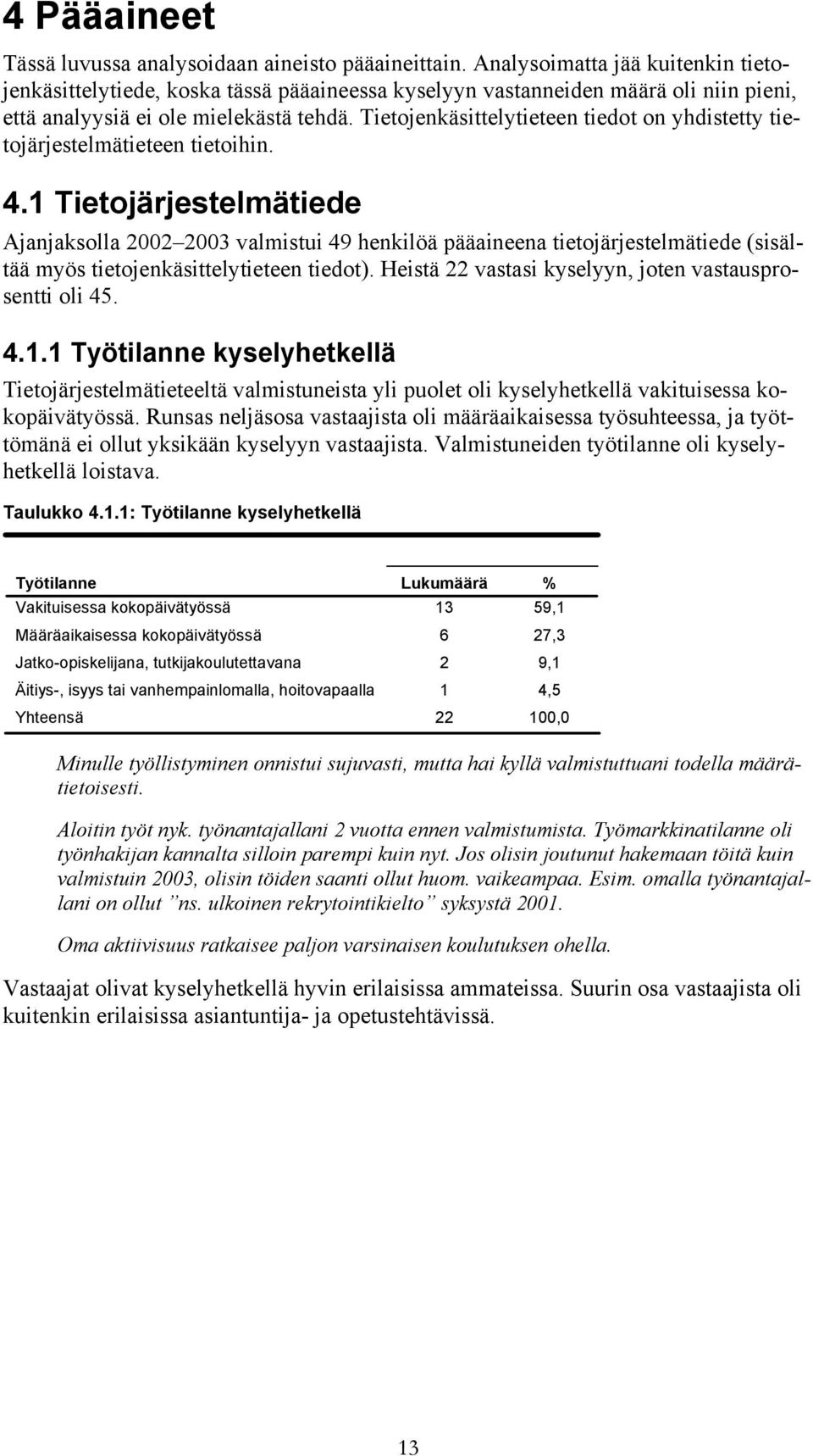 Tietojenkäsittelytieteen tiedot on yhdistetty tietojärjestelmätieteen tietoihin. 4.