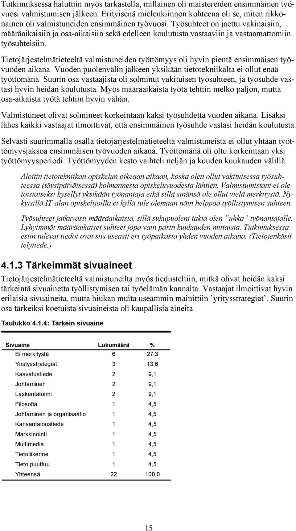 Työsuhteet on jaettu vakinaisiin, määräaikaisiin ja osa-aikaisiin sekä edelleen koulutusta vastaaviin ja vastaamattomiin työsuhteisiin.