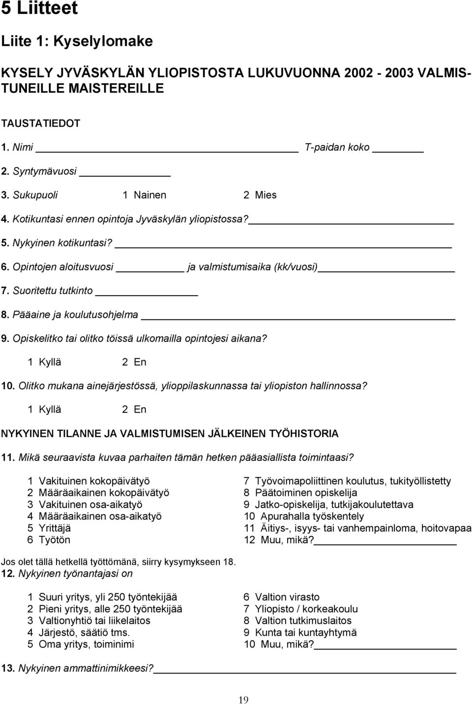 Opiskelitko tai olitko töissä ulkomailla opintojesi aikana? 1 Kyllä 2 En 10. Olitko mukana ainejärjestössä, ylioppilaskunnassa tai yliopiston hallinnossa?