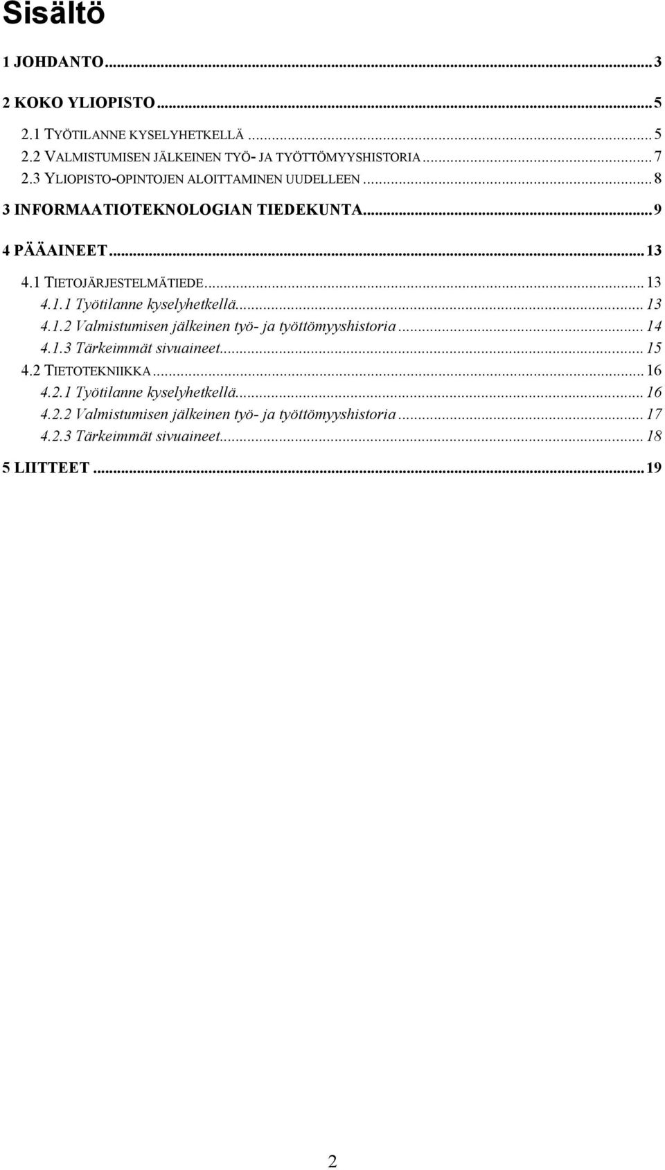 ..13 4.1.2 Valmistumisen jälkeinen työ- ja työttömyyshistoria...14 4.1.3 Tärkeimmät sivuaineet...15 4.2 TIETOTEKNIIKKA...16 4.2.1 Työtilanne kyselyhetkellä.