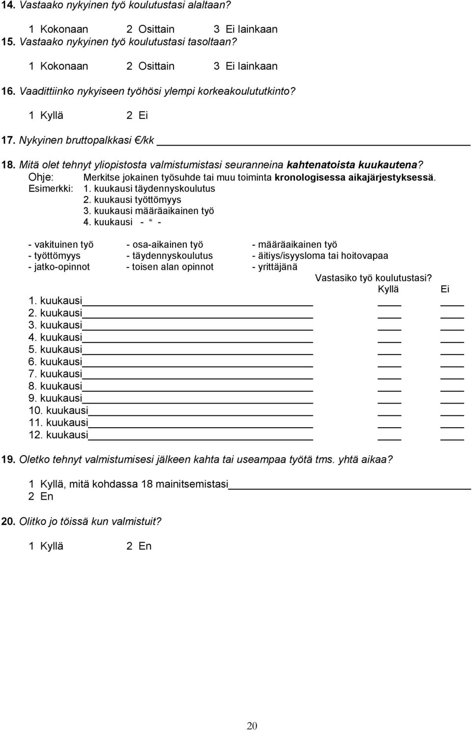 Ohje: Merkitse jokainen työsuhde tai muu toiminta kronologisessa aikajärjestyksessä. Esimerkki: 1. kuukausi täydennyskoulutus 2. kuukausi työttömyys 3. kuukausi määräaikainen työ 4.