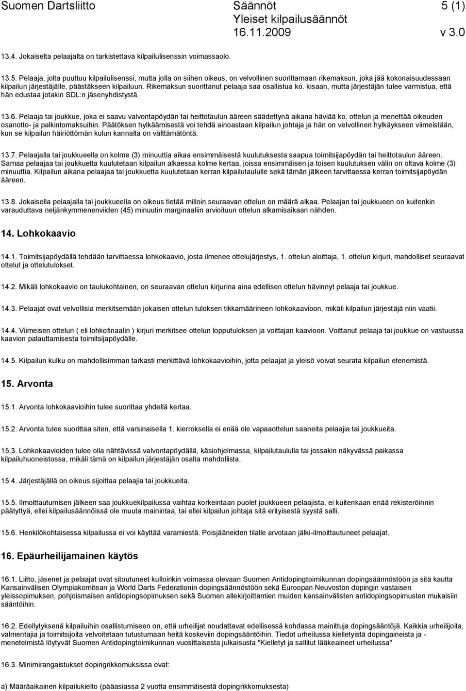 Pelaaja, jolta puuttuu kilpailulisenssi, mutta jolla on siihen oikeus, on velvollinen suorittamaan rikemaksun, joka jää kokonaisuudessaan kilpailun järjestäjälle, päästäkseen kilpailuun.