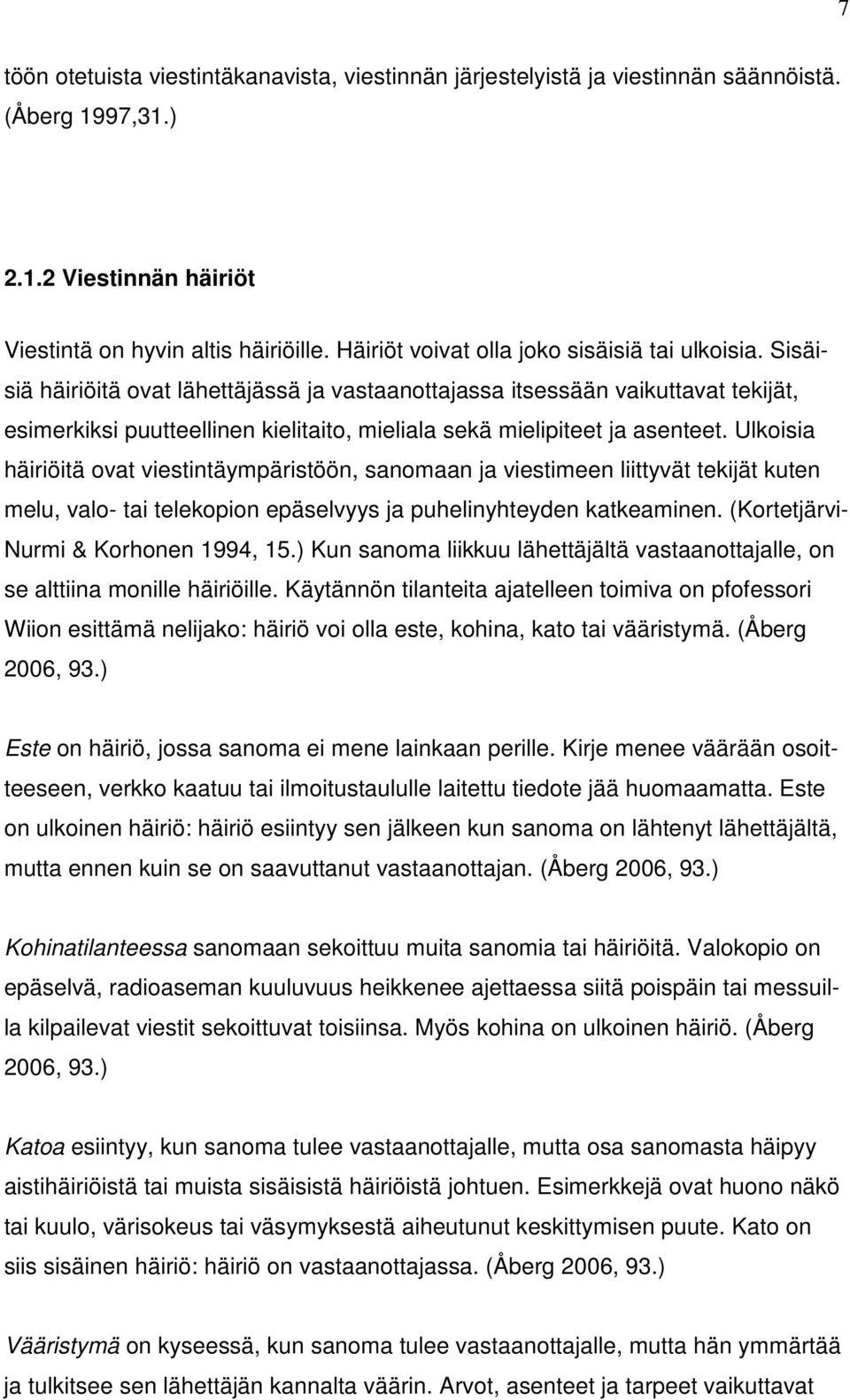 Sisäisiä häiriöitä ovat lähettäjässä ja vastaanottajassa itsessään vaikuttavat tekijät, esimerkiksi puutteellinen kielitaito, mieliala sekä mielipiteet ja asenteet.