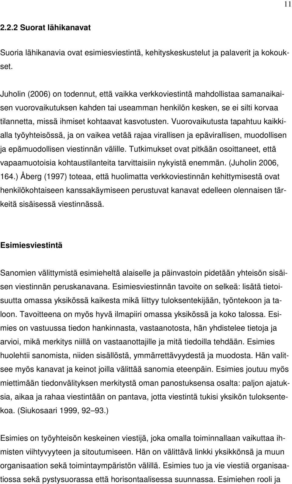 kasvotusten. Vuorovaikutusta tapahtuu kaikkialla työyhteisössä, ja on vaikea vetää rajaa virallisen ja epävirallisen, muodollisen ja epämuodollisen viestinnän välille.