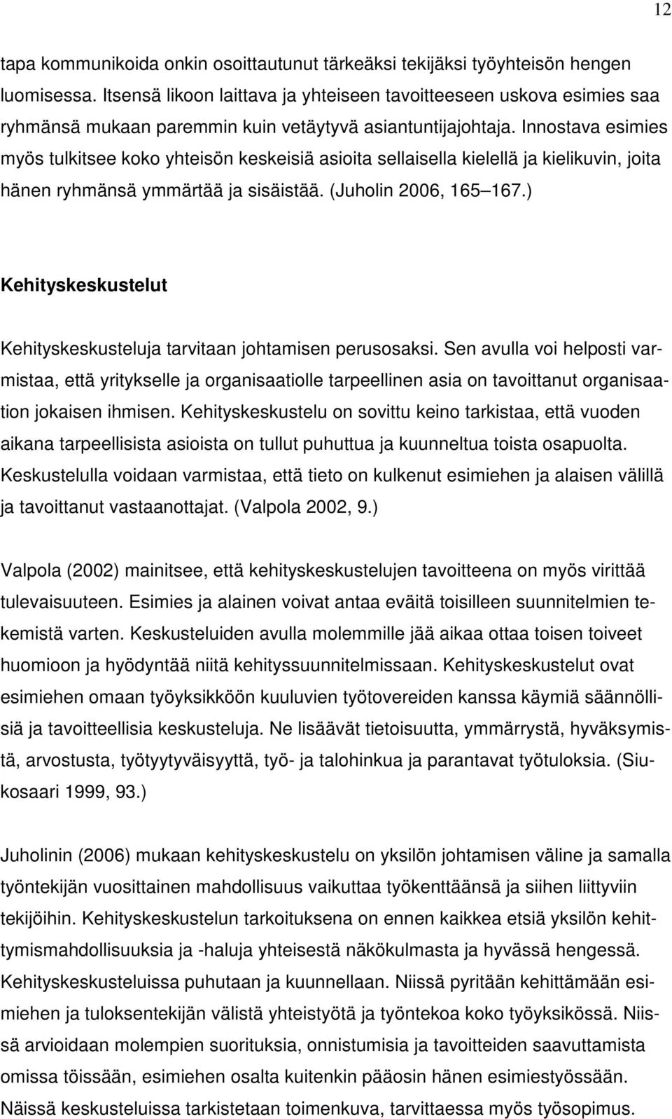 Innostava esimies myös tulkitsee koko yhteisön keskeisiä asioita sellaisella kielellä ja kielikuvin, joita hänen ryhmänsä ymmärtää ja sisäistää. (Juholin 2006, 165 167.