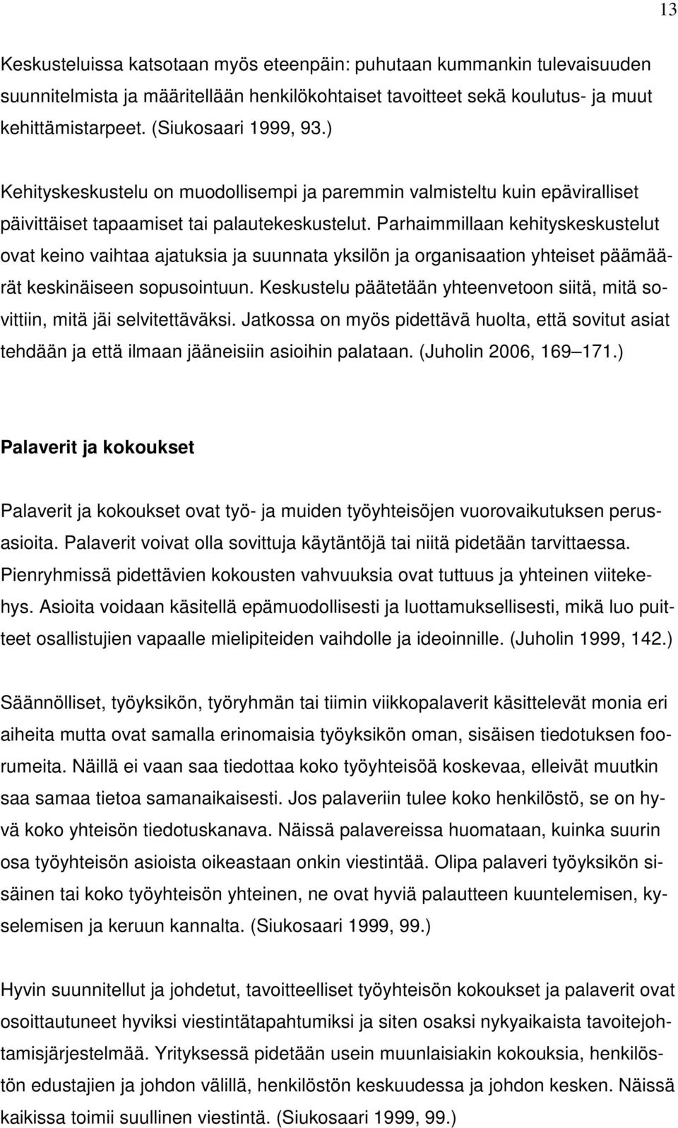 Parhaimmillaan kehityskeskustelut ovat keino vaihtaa ajatuksia ja suunnata yksilön ja organisaation yhteiset päämäärät keskinäiseen sopusointuun.