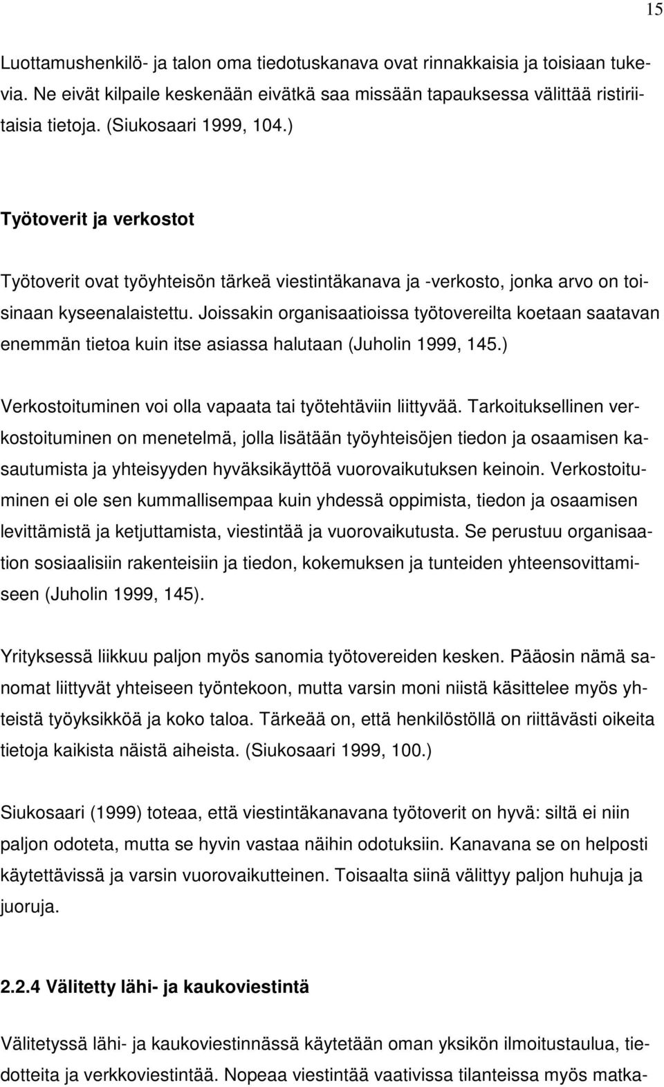 Joissakin organisaatioissa työtovereilta koetaan saatavan enemmän tietoa kuin itse asiassa halutaan (Juholin 1999, 145.) Verkostoituminen voi olla vapaata tai työtehtäviin liittyvää.