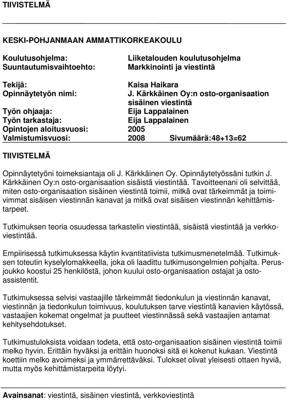 TIIVISTELMÄ Opinnäytetyöni toimeksiantaja oli J. Kärkkäinen Oy. Opinnäytetyössäni tutkin J. Kärkkäinen Oy:n osto-organisaation sisäistä viestintää.