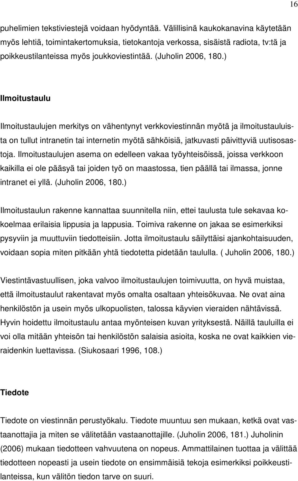 ) Ilmoitustaulu Ilmoitustaulujen merkitys on vähentynyt verkkoviestinnän myötä ja ilmoitustauluista on tullut intranetin tai internetin myötä sähköisiä, jatkuvasti päivittyviä uutisosastoja.