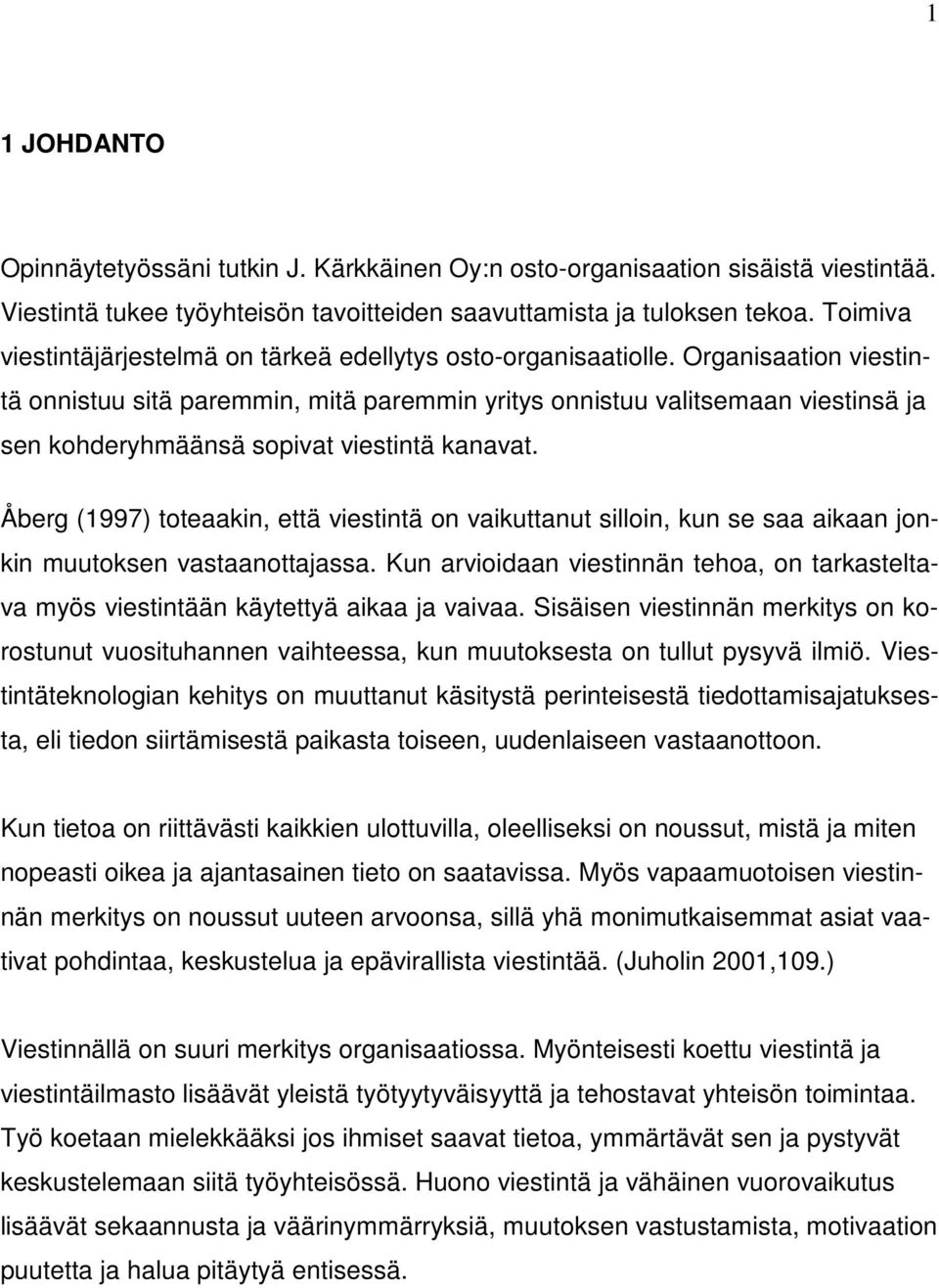 Organisaation viestintä onnistuu sitä paremmin, mitä paremmin yritys onnistuu valitsemaan viestinsä ja sen kohderyhmäänsä sopivat viestintä kanavat.