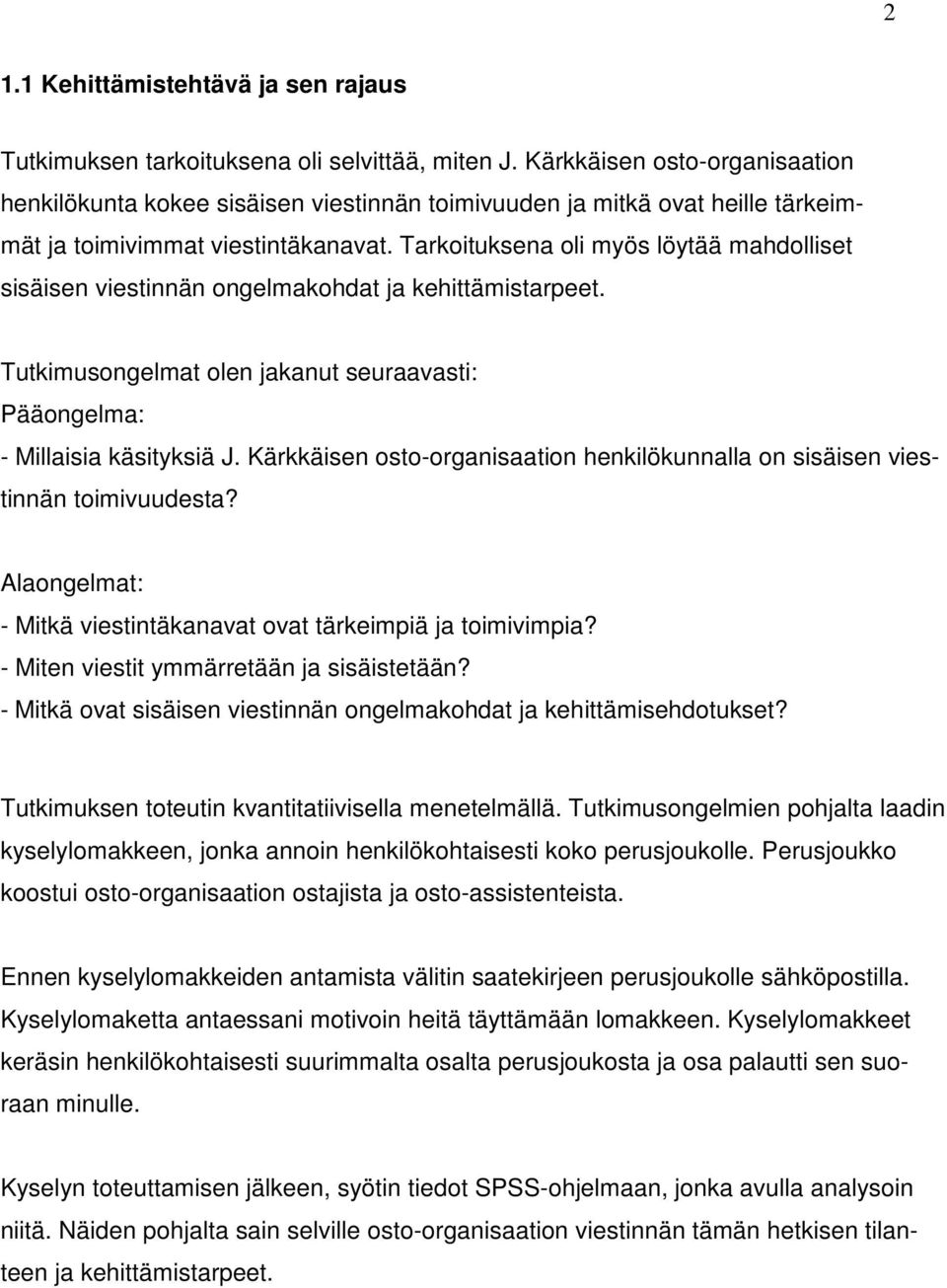 Tarkoituksena oli myös löytää mahdolliset sisäisen viestinnän ongelmakohdat ja kehittämistarpeet. Tutkimusongelmat olen jakanut seuraavasti: Pääongelma: - Millaisia käsityksiä J.