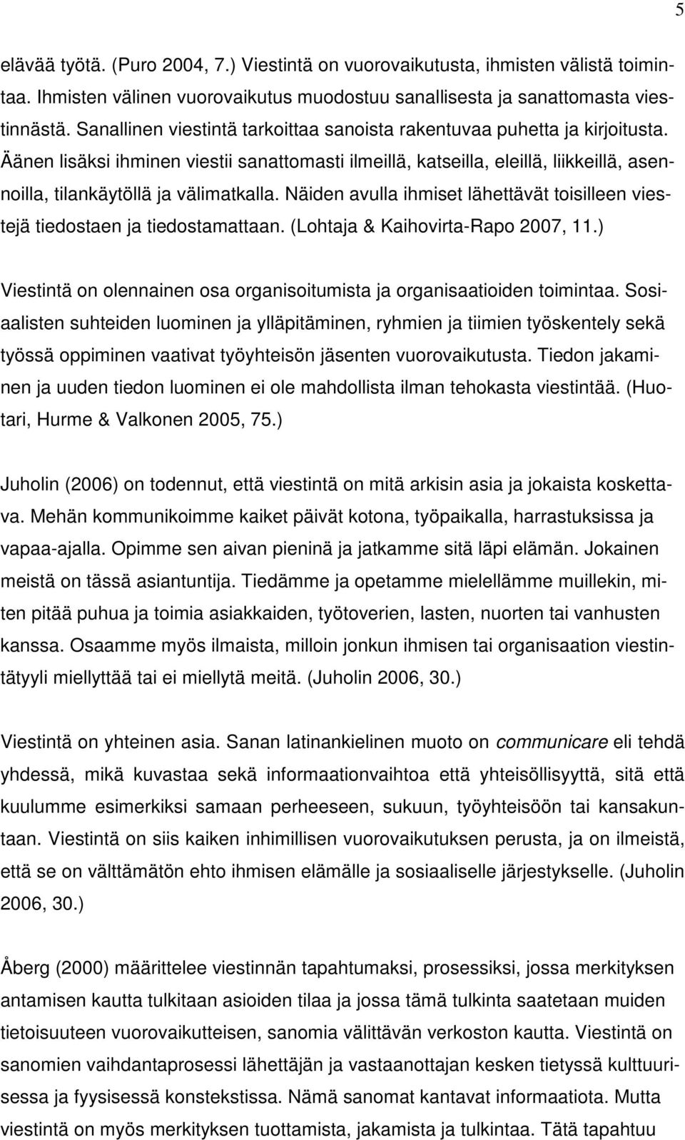 Äänen lisäksi ihminen viestii sanattomasti ilmeillä, katseilla, eleillä, liikkeillä, asennoilla, tilankäytöllä ja välimatkalla.