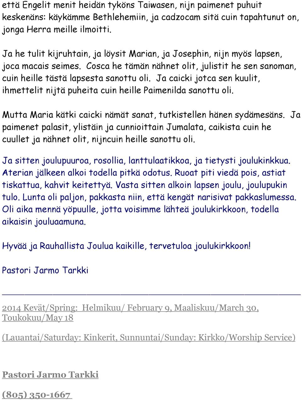 Ja caicki jotca sen kuulit, ihmettelit nijtä puheita cuin heille Paimenilda sanottu oli. Mutta Maria kätki caicki nämät sanat, tutkistellen hänen sydämesäns.