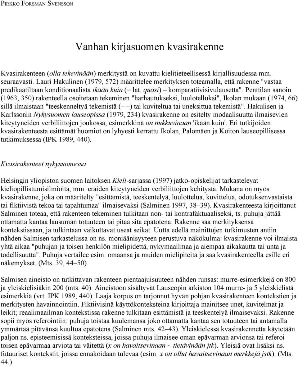 Penttilän sanoin (1963, 350) rakenteella osoitetaan tekeminen "harhautukseksi, luulotelluksi", Ikolan mukaan (1974, 66) sillä ilmaistaan "teeskenneltyä tekemistä ( ) tai kuviteltua tai uneksittua