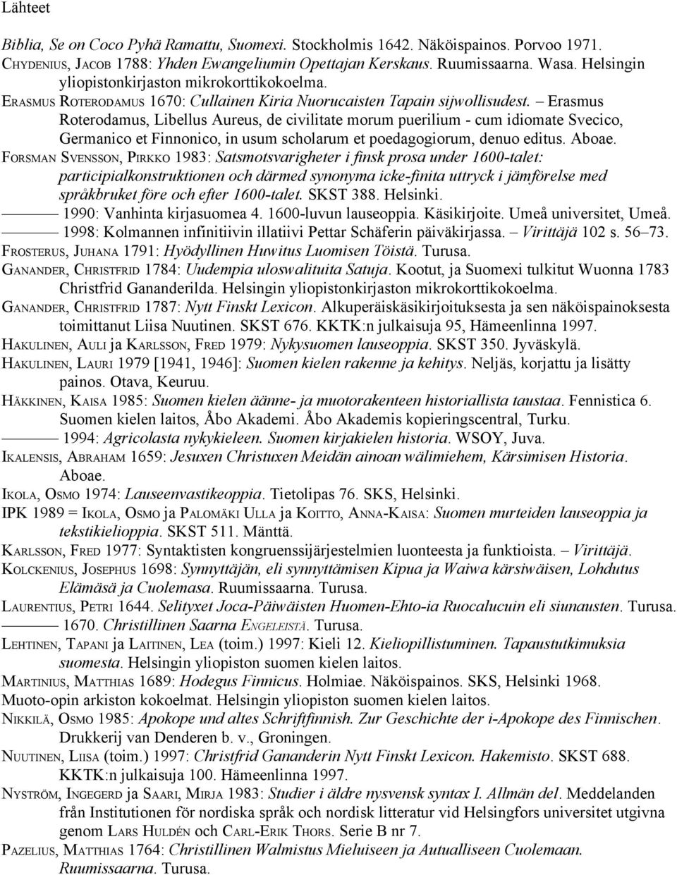 Erasmus Roterodamus, Libellus Aureus, de civilitate morum puerilium - cum idiomate Svecico, Germanico et Finnonico, in usum scholarum et poedagogiorum, denuo editus. Aboae.