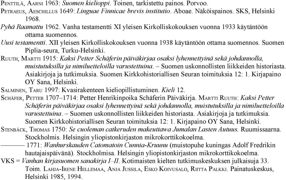 Suomen Piplia-seura, Turku-Helsinki. RUUTH, MARTTI 1915: Kaksi Petter Schäferin päiväkirjaa osaksi lyhennettyinä sekä johdannolla, muistutuksilla ja nimiluetteloilla varustettuina.