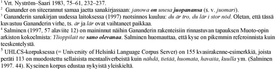 4 Salminen (1997, 57 alaviite 12) on maininnut näihin Gananderin rakenteisiin rinnastuvan tapauksen Muoto-opin arkiston kokoelmista: Ylioppilait ne sano olevanaa.