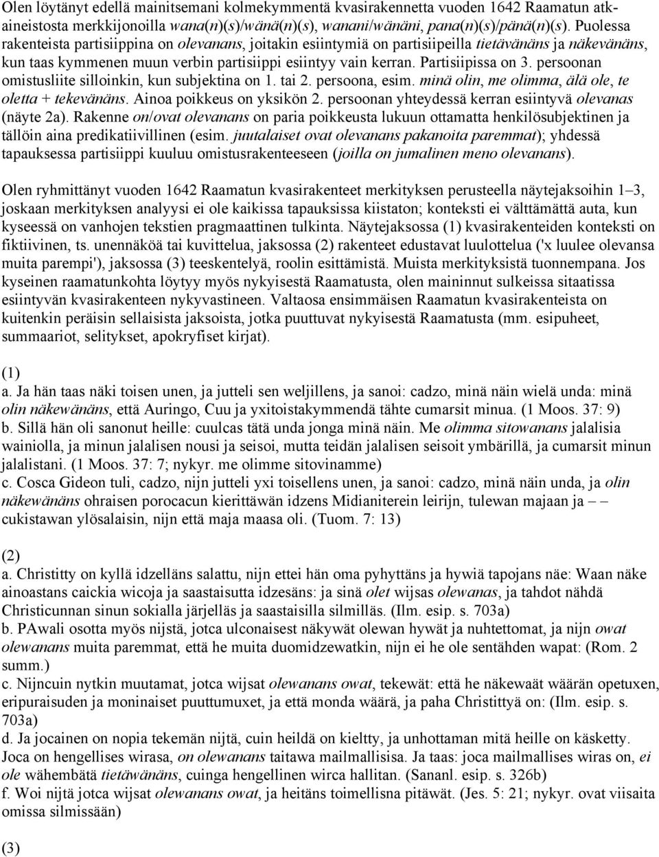 persoonan omistusliite silloinkin, kun subjektina on 1. tai 2. persoona, esim. minä olin, me olimma, älä ole, te oletta + tekevänäns. Ainoa poikkeus on yksikön 2.