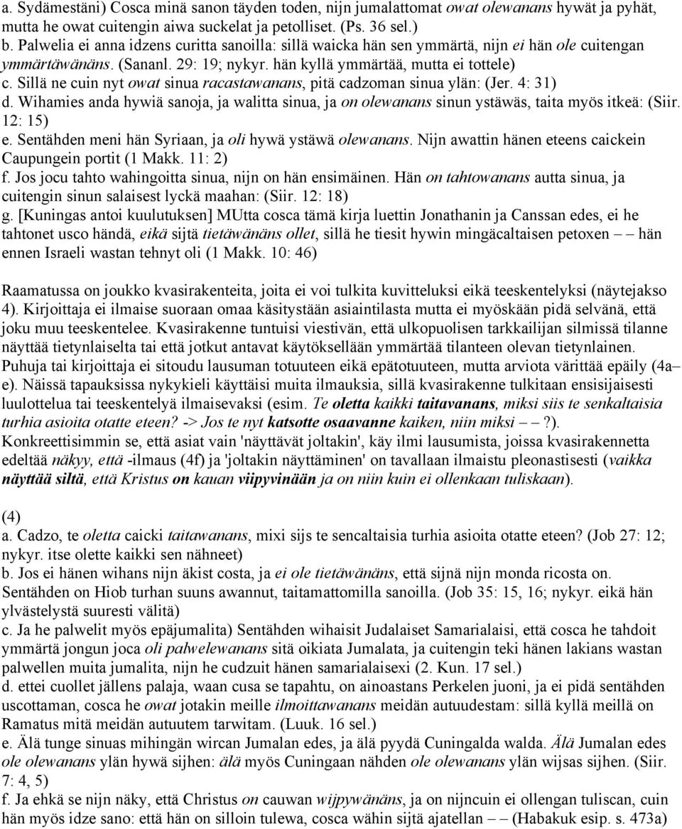 Sillä ne cuin nyt owat sinua racastawanans, pitä cadzoman sinua ylän: (Jer. 4: 31) d. Wihamies anda hywiä sanoja, ja walitta sinua, ja on olewanans sinun ystäwäs, taita myös itkeä: (Siir. 12: 15) e.
