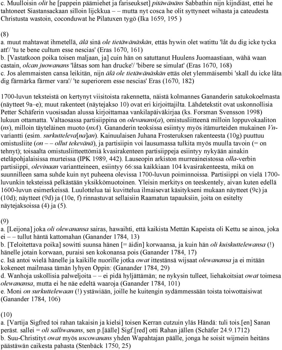 muut mahtawat ihmetellä, älä sinä ole tietäwänäskän, ettäs hywin olet watittu 'låt du dig icke tycka att'/ 'tu te bene cultum esse nescias' (Eras 1670, 161) b.