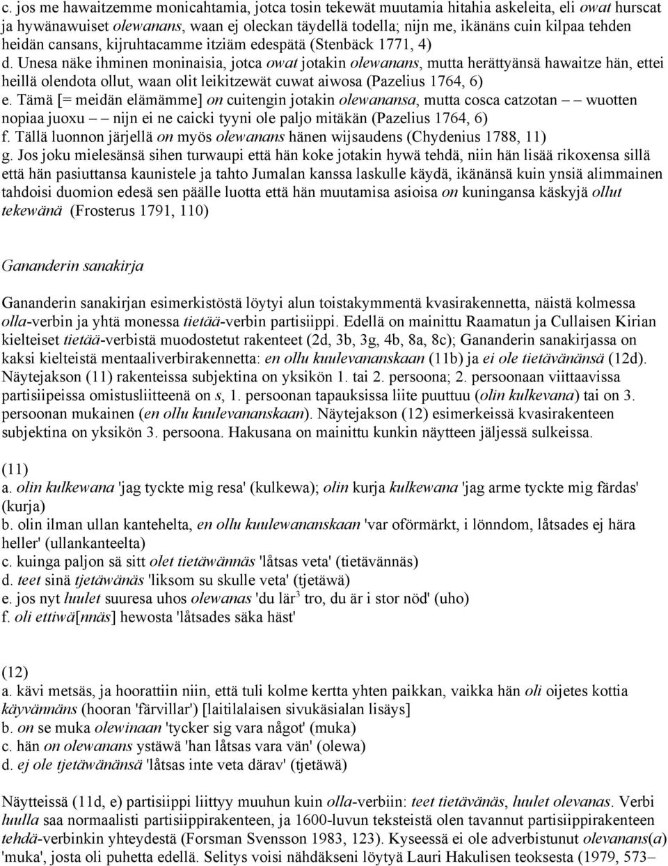 Unesa näke ihminen moninaisia, jotca owat jotakin olewanans, mutta herättyänsä hawaitze hän, ettei heillä olendota ollut, waan olit leikitzewät cuwat aiwosa (Pazelius 1764, 6) e.