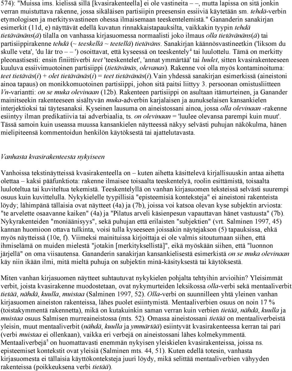 " Gananderin sanakirjan esimerkit (11d, e) näyttävät edellä kuvatun rinnakkaistapauksilta, vaikkakin tyypin tehdä tietävänäns(ä) tilalla on vanhassa kirjasuomessa normaalisti joko ilmaus olla