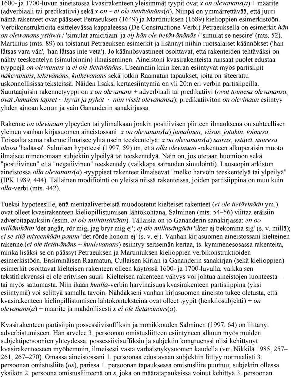 Verbikonstruktioita esittelevässä kappaleessa (De Constructione Verbi) Petraeuksella on esimerkit hän on olewanans ystäwä / 'simulat amicitiam' ja eij hän ole tietäwänänäs / 'simulat se nescire' (mts.