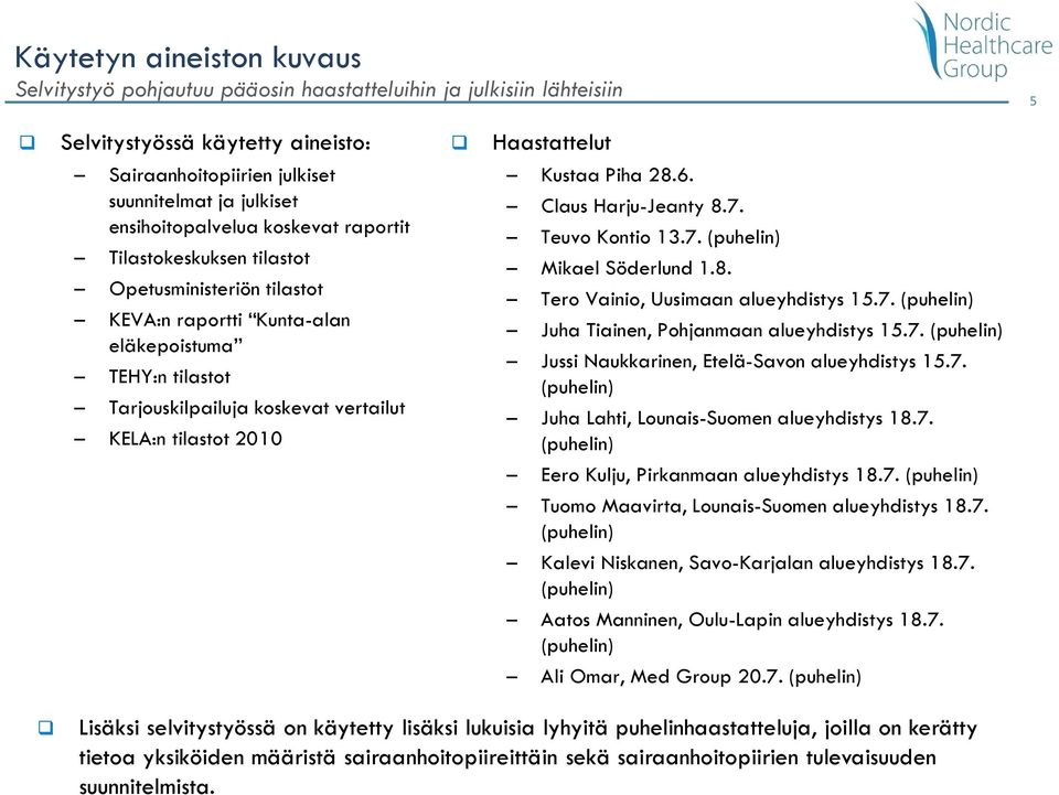 2010 Haastattelut Kustaa Piha 28.6. Claus Harju-Jeanty 8.7. Teuvo Kontio 13.7. (puhelin) Mikael Söderlund 1.8. Tero Vainio, Uusimaan alueyhdistys 15.7. (puhelin) Juha Tiainen, Pohjanmaan alueyhdistys 15.