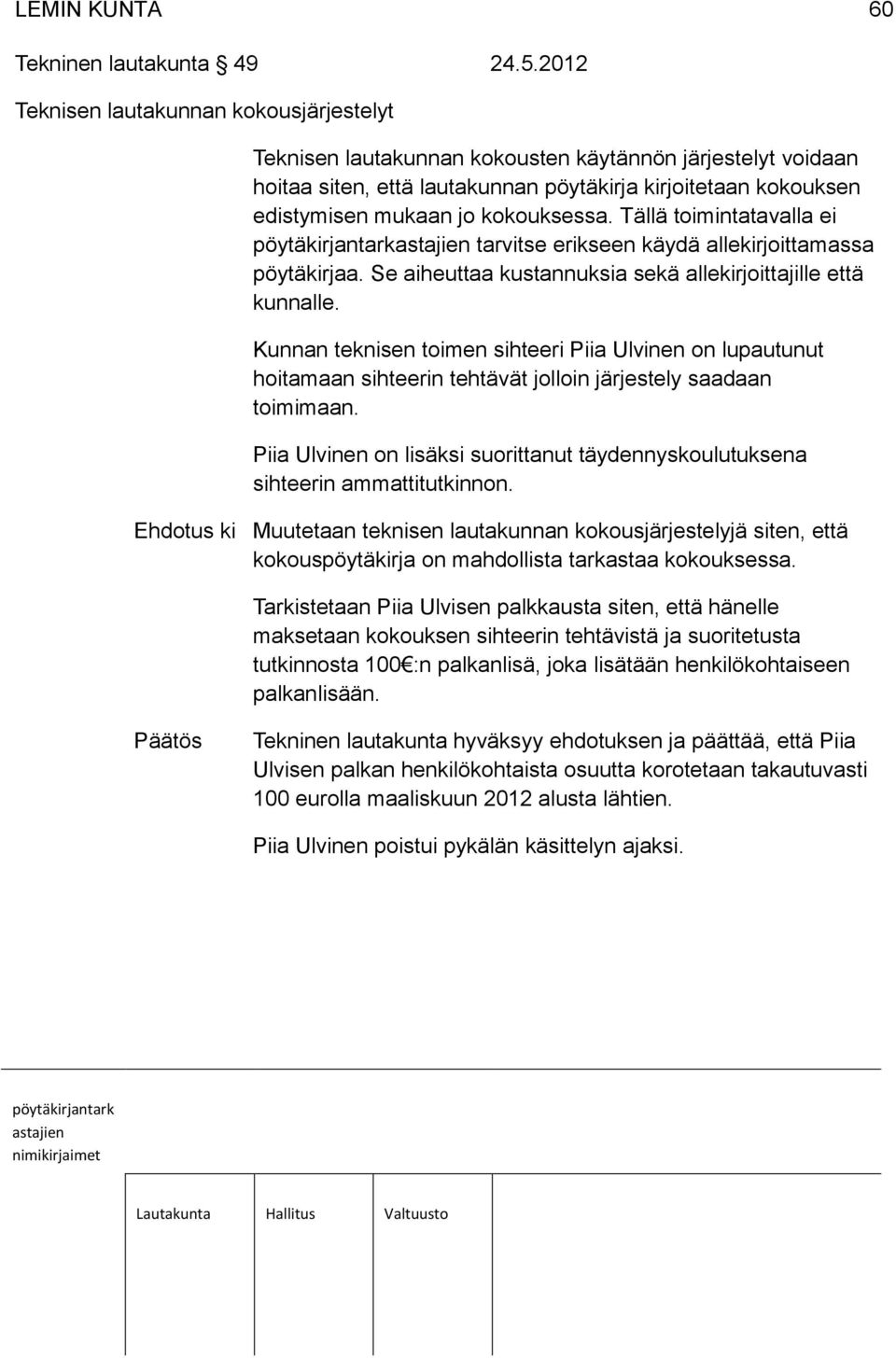 kokouksessa. Tällä toimintatavalla ei tarvitse erikseen käydä allekirjoittamassa pöytäkirjaa. Se aiheuttaa kustannuksia sekä allekirjoittajille että kunnalle.