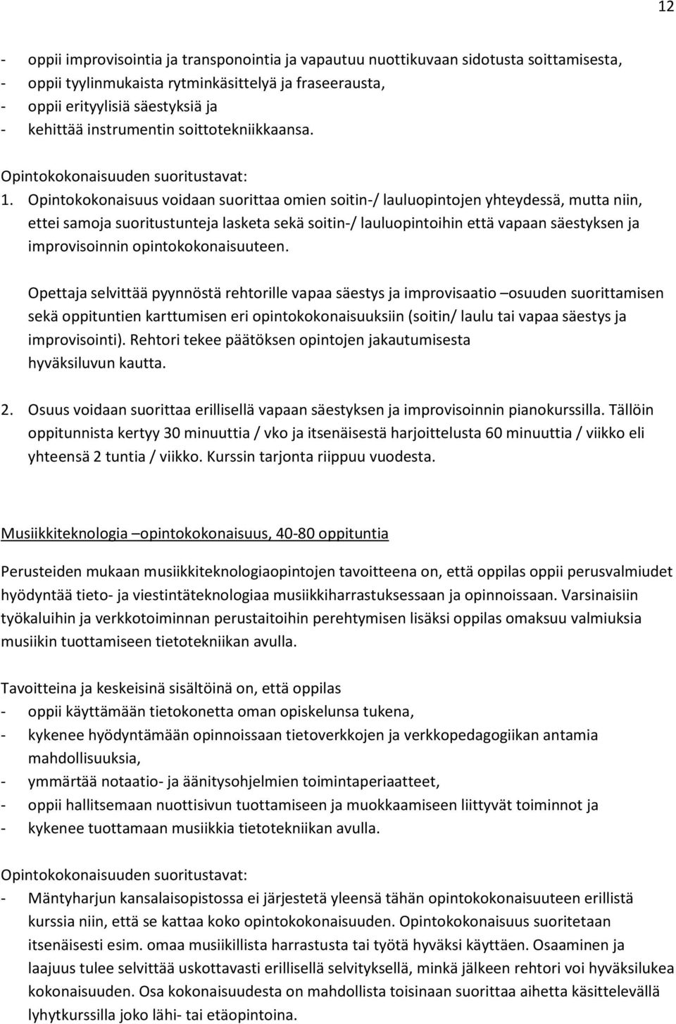 Opintokokonaisuus voidaan suorittaa omien soitin-/ lauluopintojen yhteydessä, mutta niin, ettei samoja suoritustunteja lasketa sekä soitin-/ lauluopintoihin että vapaan säestyksen ja improvisoinnin