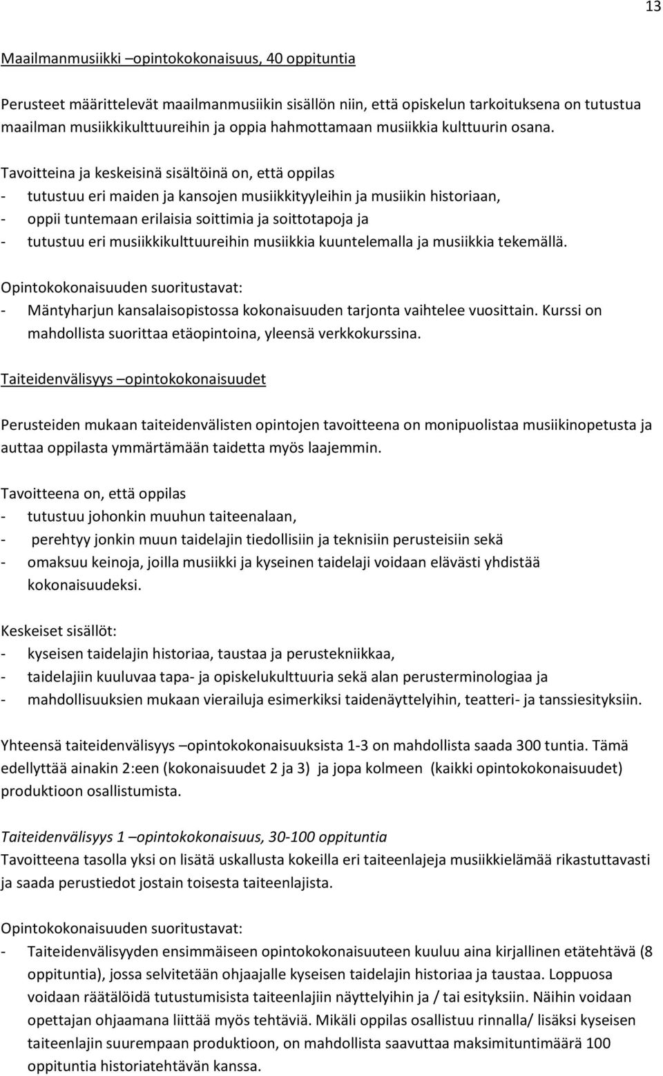 Tavoitteina ja keskeisinä sisältöinä on, että oppilas - tutustuu eri maiden ja kansojen musiikkityyleihin ja musiikin historiaan, - oppii tuntemaan erilaisia soittimia ja soittotapoja ja - tutustuu