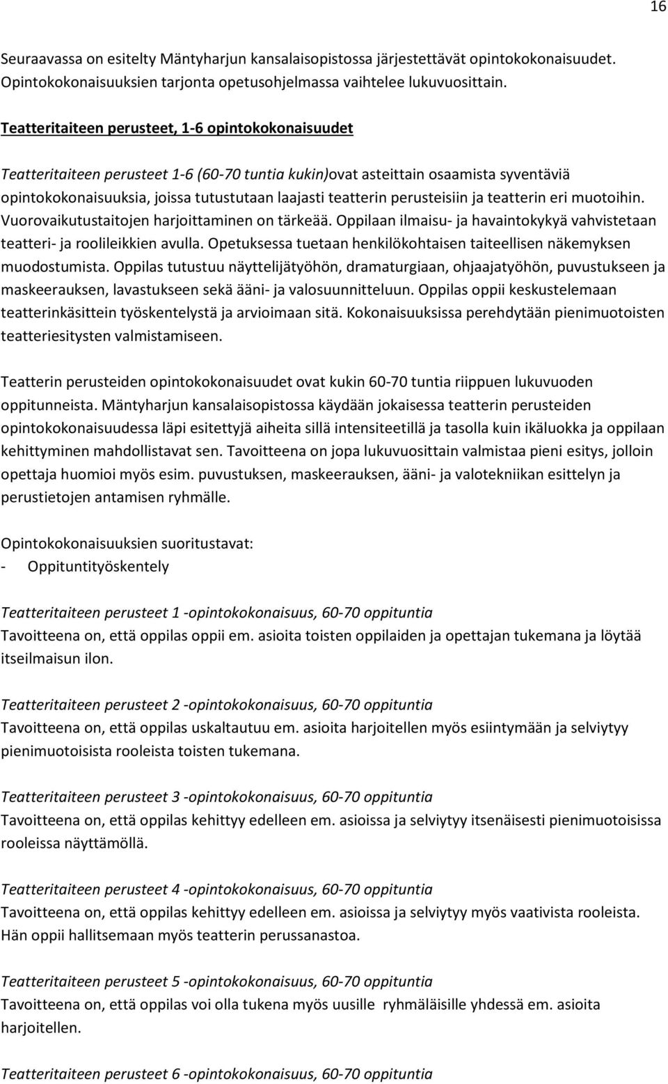 perusteisiin ja teatterin eri muotoihin. Vuorovaikutustaitojen harjoittaminen on tärkeää. Oppilaan ilmaisu- ja havaintokykyä vahvistetaan teatteri- ja roolileikkien avulla.