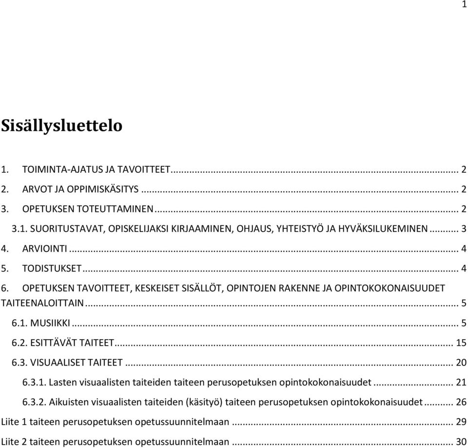 ESITTÄVÄT TAITEET... 15 6.3. VISUAALISET TAITEET... 20 6.3.1. Lasten visuaalisten taiteiden taiteen perusopetuksen opintokokonaisuudet... 21 6.3.2. Aikuisten visuaalisten taiteiden (käsityö) taiteen perusopetuksen opintokokonaisuudet.