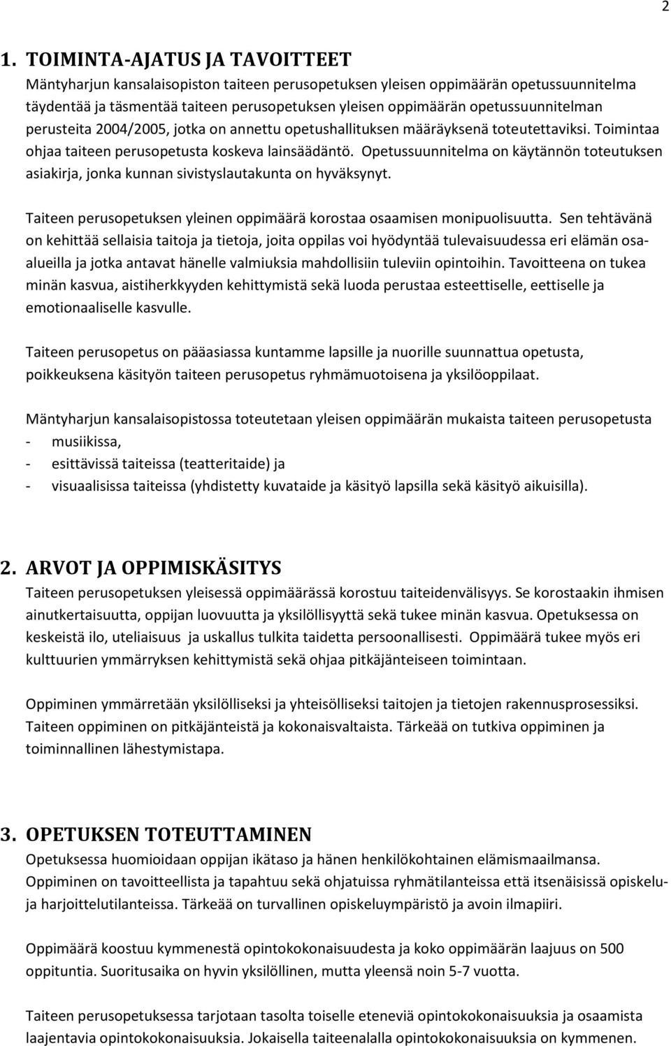 Opetussuunnitelma on käytännön toteutuksen asiakirja, jonka kunnan sivistyslautakunta on hyväksynyt. Taiteen perusopetuksen yleinen oppimäärä korostaa osaamisen monipuolisuutta.