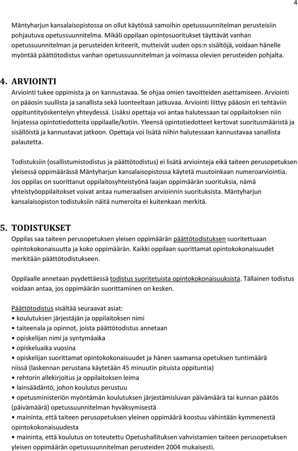 voimassa olevien perusteiden pohjalta. 4. ARVIOINTI Arviointi tukee oppimista ja on kannustavaa. Se ohjaa omien tavoitteiden asettamiseen.