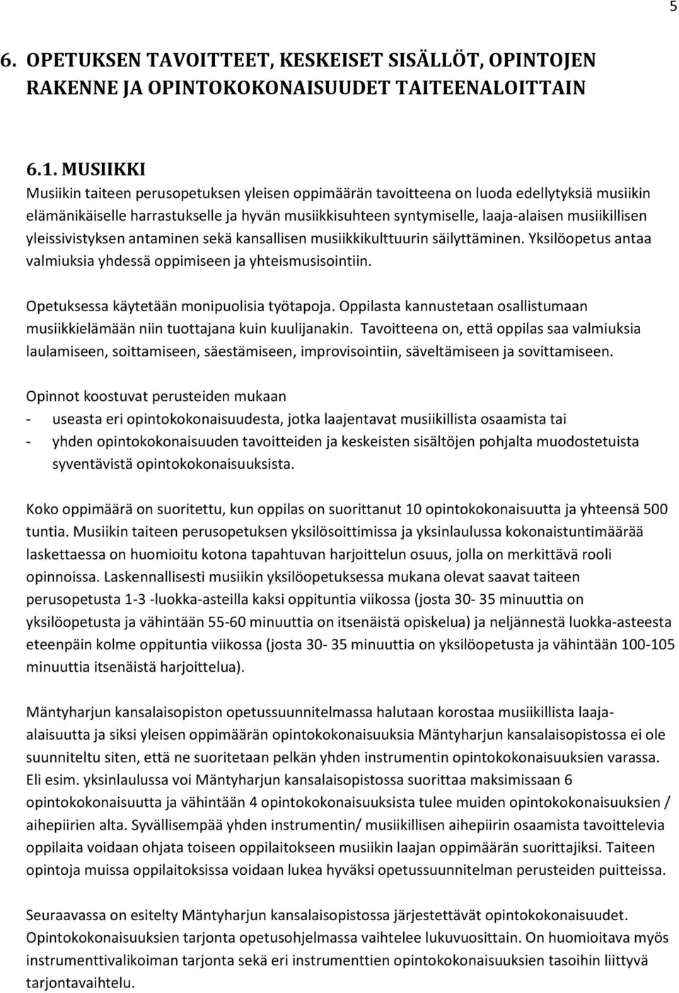 musiikillisen yleissivistyksen antaminen sekä kansallisen musiikkikulttuurin säilyttäminen. Yksilöopetus antaa valmiuksia yhdessä oppimiseen ja yhteismusisointiin.