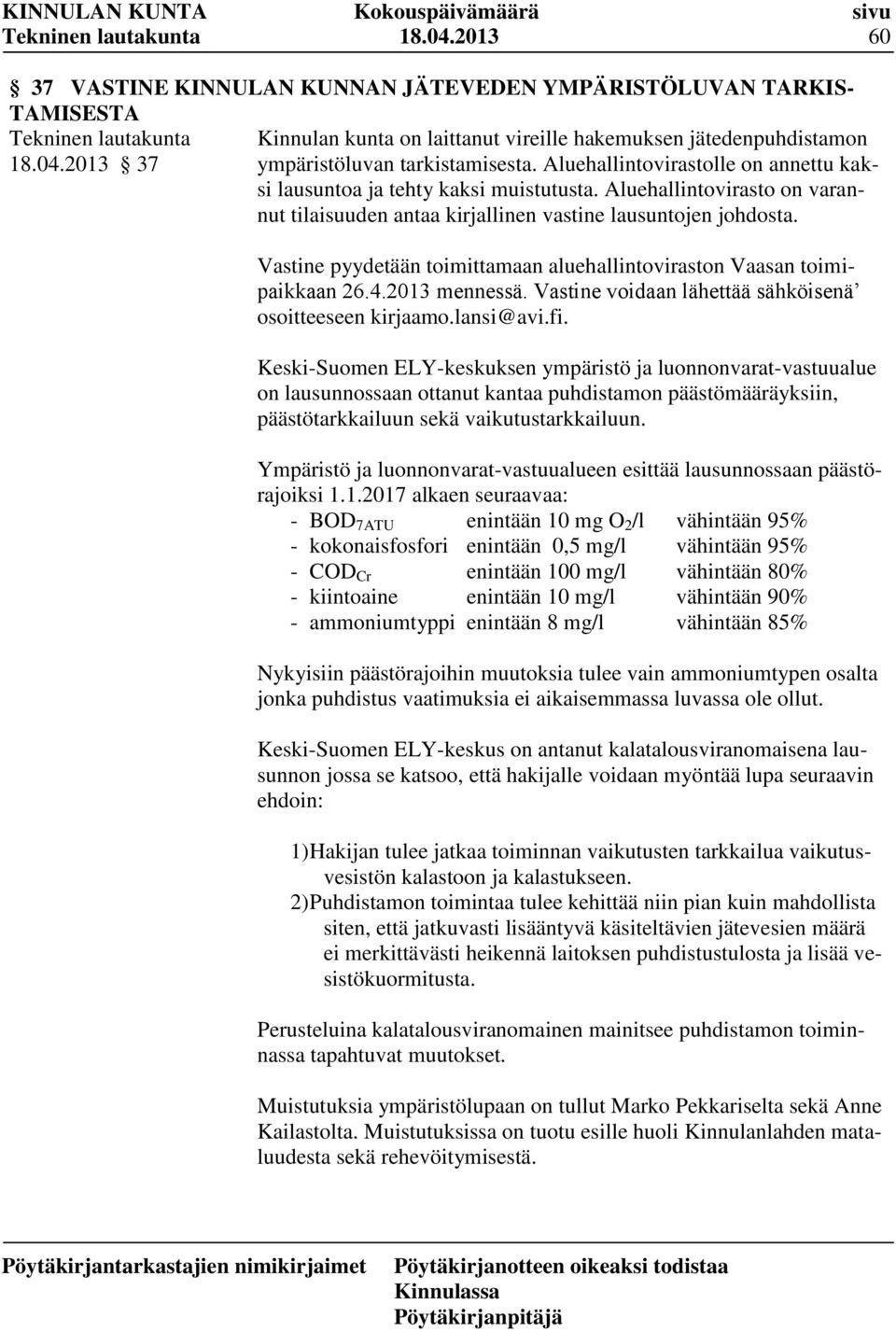 Vastine pyydetään toimittamaan aluehallintoviraston Vaasan toimipaikkaan 26.4.2013 mennessä. Vastine voidaan lähettää sähköisenä osoitteeseen kirjaamo.lansi@avi.fi.