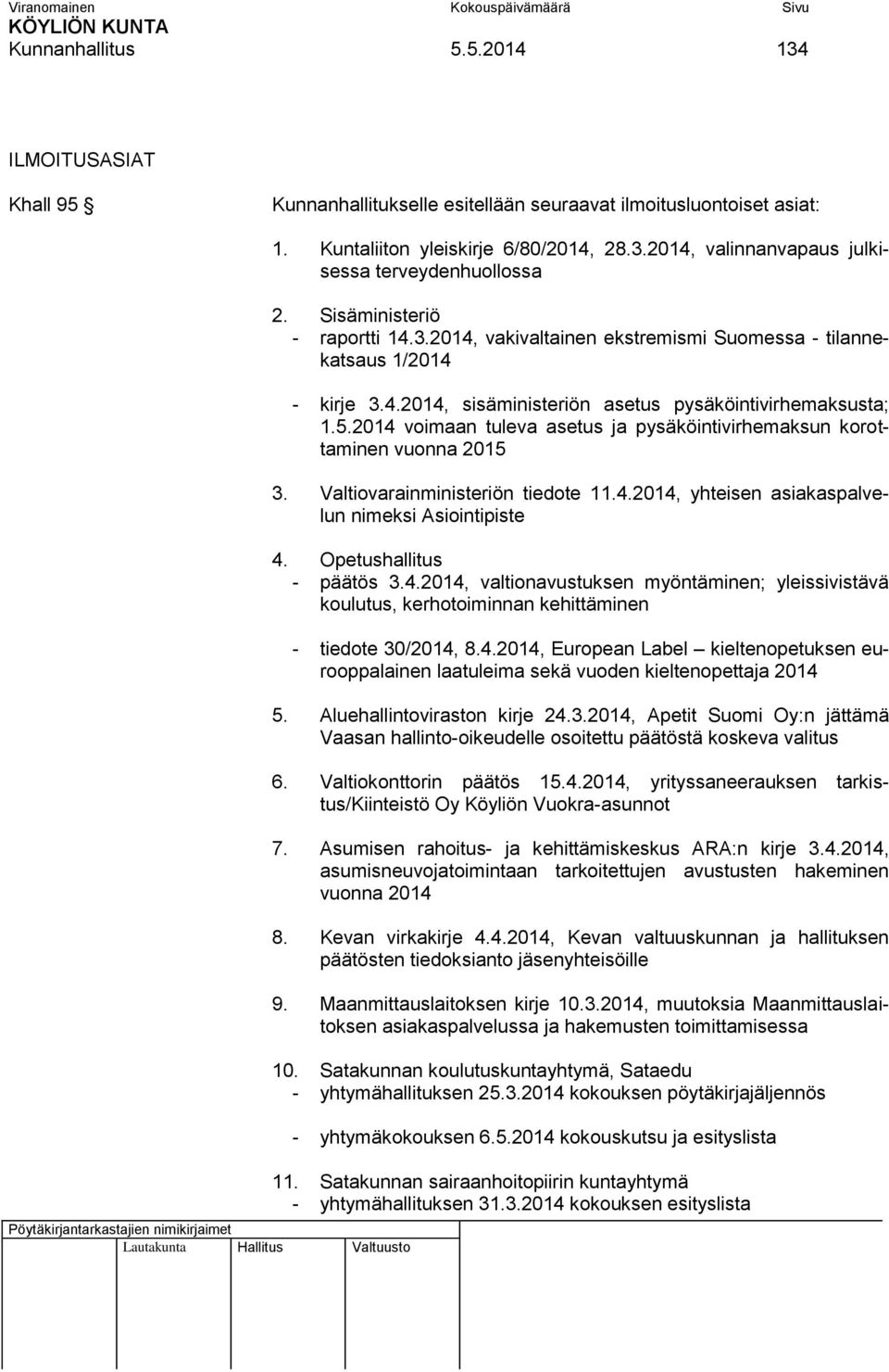 2014 voimaan tuleva asetus ja pysäköintivirhemaksun korottaminen vuonna 2015 3. Valtiovarainministeriön tiedote 11.4.2014, yhteisen asiakaspalvelun nimeksi Asiointipiste 4. Opetushallitus - päätös 3.