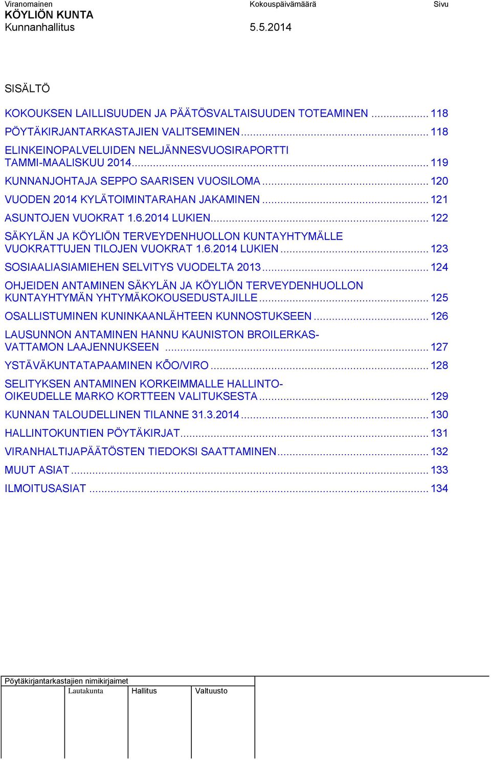 2014 LUKIEN... 122 SÄKYLÄN JA KÖYLIÖN TERVEYDENHUOLLON KUNTAYHTYMÄLLE VUOKRATTUJEN TILOJEN VUOKRAT 1.6.2014 LUKIEN... 123 SOSIAALIASIAMIEHEN SELVITYS VUODELTA 2013.