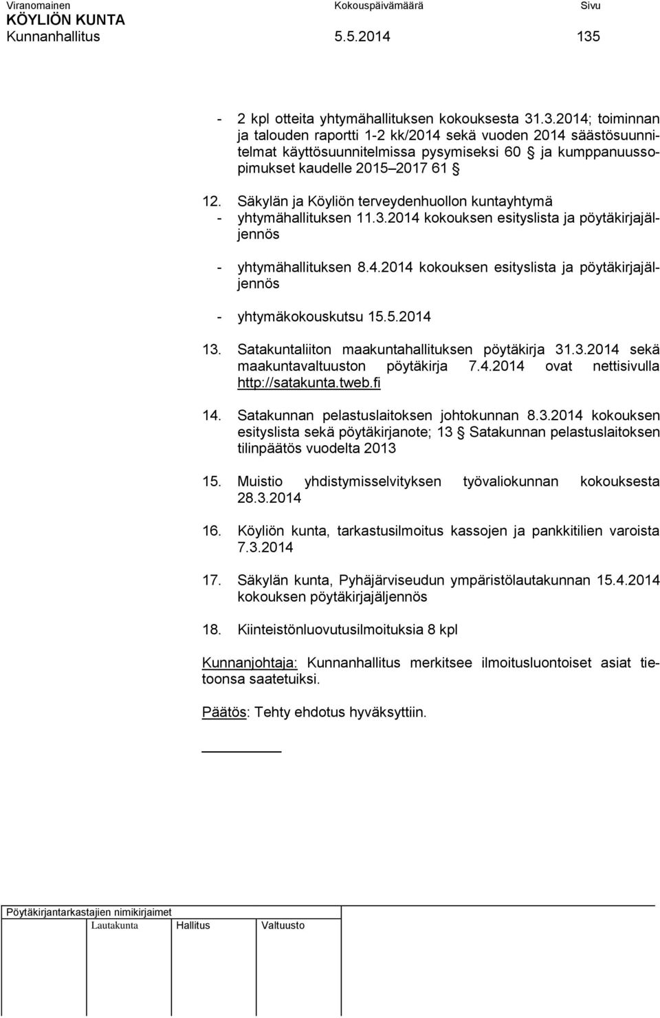 5.2014 13. Satakuntaliiton maakuntahallituksen pöytäkirja 31.3.2014 sekä maakuntavaltuuston pöytäkirja 7.4.2014 ovat nettisivulla http://satakunta.tweb.fi 14.