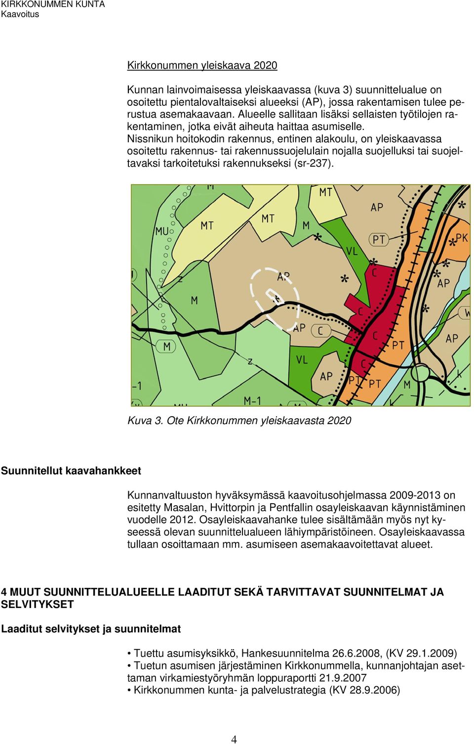 Nissnikun hoitokodin rakennus, entinen alakoulu, on yleiskaavassa osoitettu rakennus- tai rakennussuojelulain nojalla suojelluksi tai suojeltavaksi tarkoitetuksi rakennukseksi (sr-237). Kuva 3.