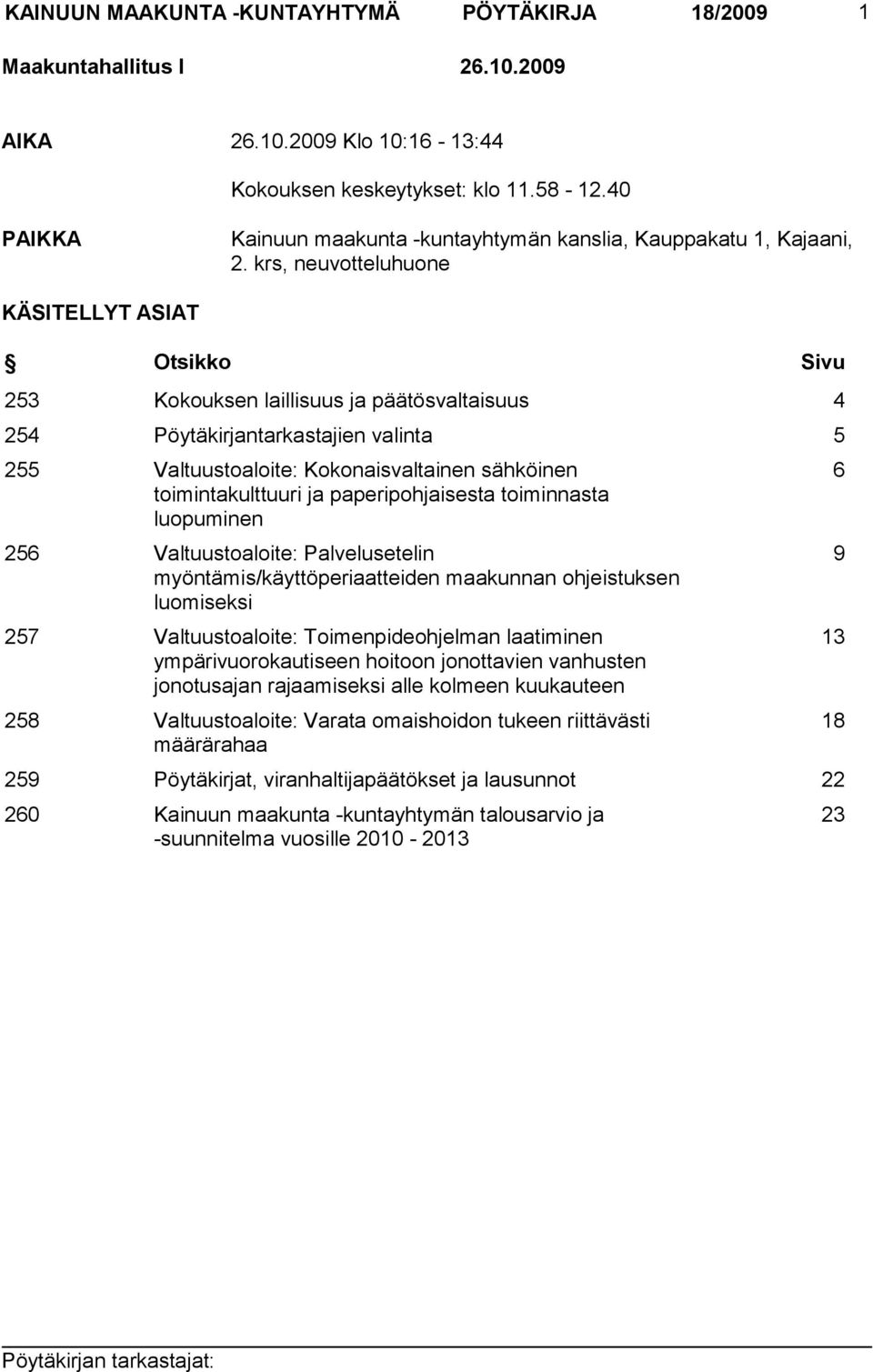 krs, neuvotteluhuone KÄSITELLYT ASIAT Otsikko Sivu 253 Kokouksen laillisuus ja päätösvaltaisuus 4 254 Pöytäkirjantarkastajien valinta 5 255 Valtuustoaloite: Kokonaisvaltainen sähköinen