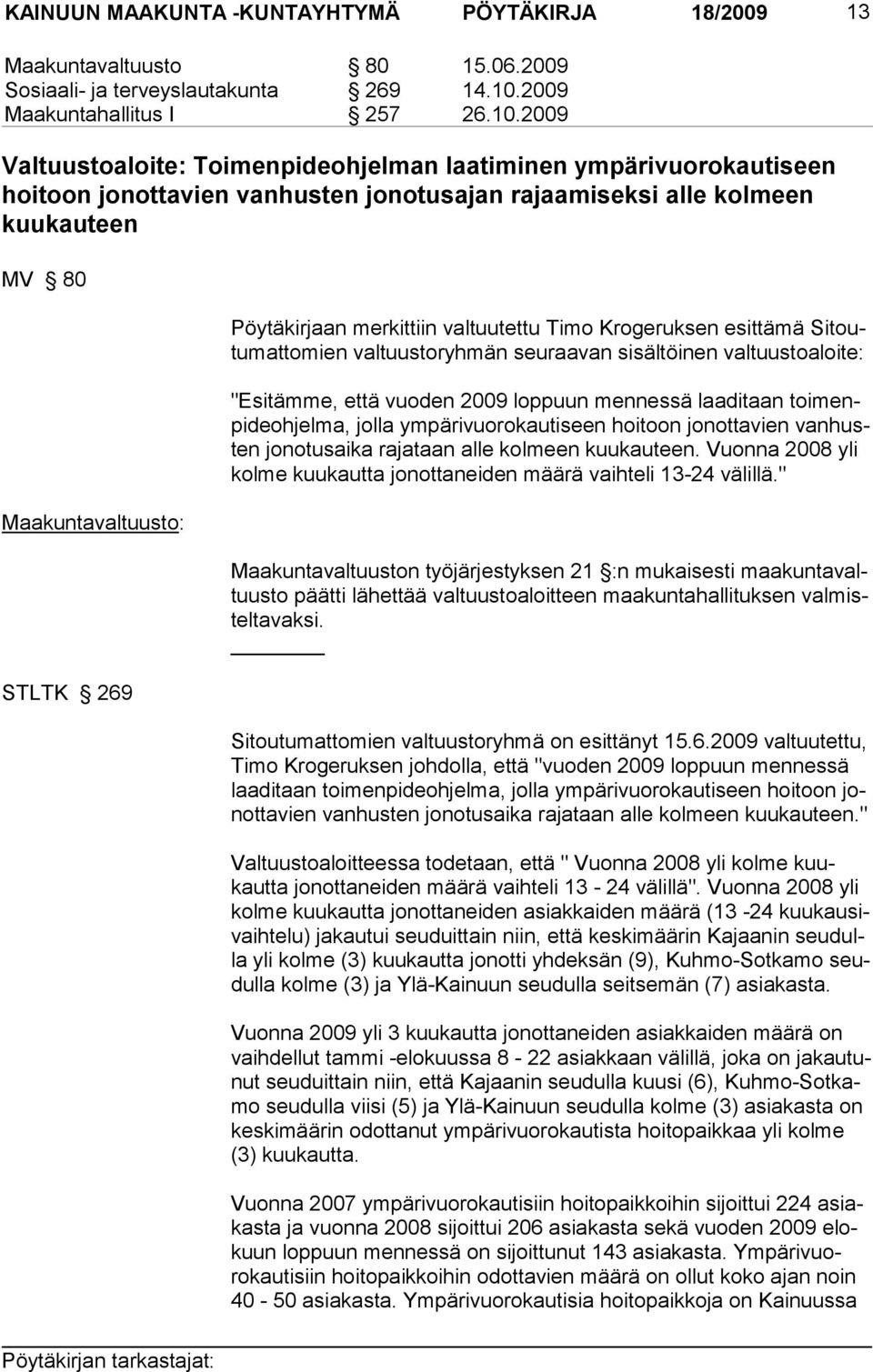 2009 Valtuustoaloite: Toimenpideohjelman laatiminen ympärivuorokautiseen hoitoon jonottavien vanhusten jonotusajan rajaamiseksi alle kolmeen kuukauteen MV 80 Maakuntavaltuusto: STLTK 269 Pöytäkirjaan