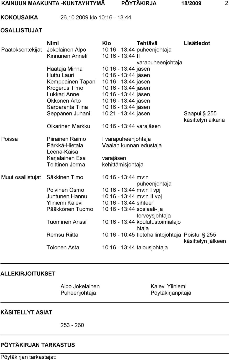 jäsen Huttu Lauri 10:16-13:44 jäsen Kemppainen Tapani 10:16-13:44 jäsen Krogerus Timo 10:16-13:44 jäsen Lukkari Anne 10:16-13:44 jäsen Okkonen Arto 10:16-13:44 jäsen Sarparanta Tiina 10:16-13:44