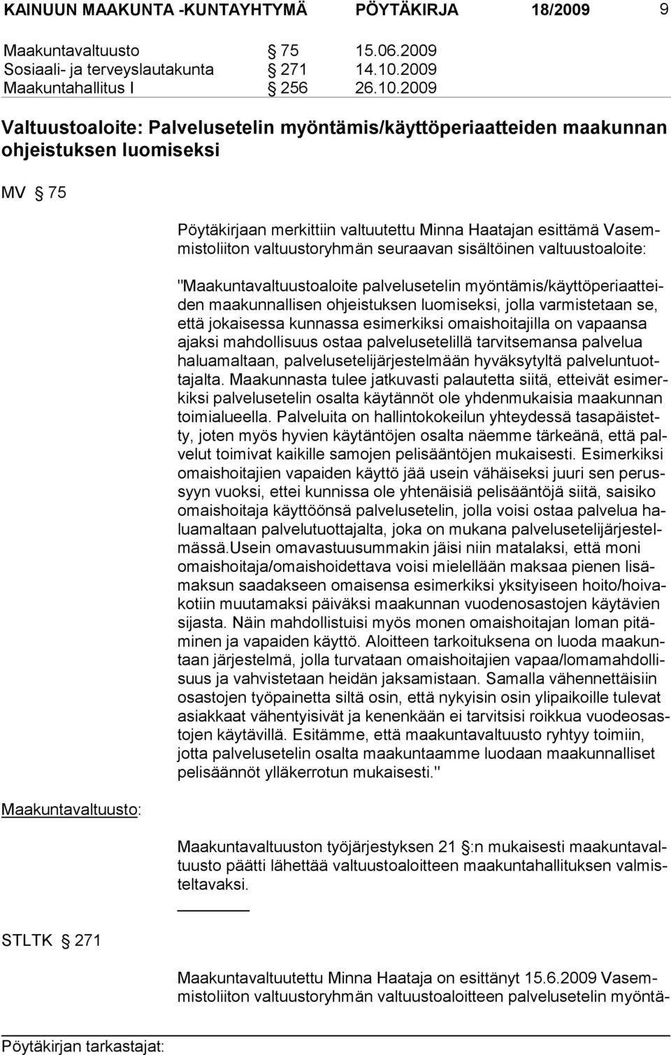 2009 Valtuustoaloite: Palvelusetelin myöntämis/käyttöperiaatteiden maakunnan ohjeistuksen luomiseksi MV 75 Maakuntavaltuusto: STLTK 271 Pöytäkirjaan merkittiin valtuutettu Minna Haatajan esittämä