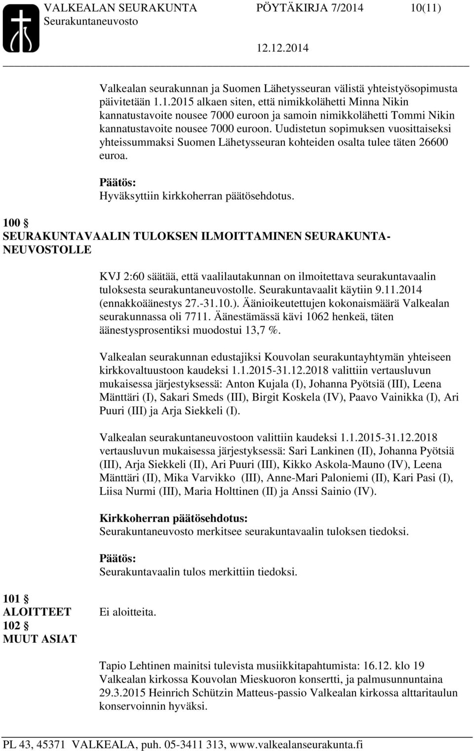 100 SEURAKUNTAVAALIN TULOKSEN ILMOITTAMINEN SEURAKUNTA- NEUVOSTOLLE KVJ 2:60 säätää, että vaalilautakunnan on ilmoitettava seurakuntavaalin tuloksesta seurakuntaneuvostolle.