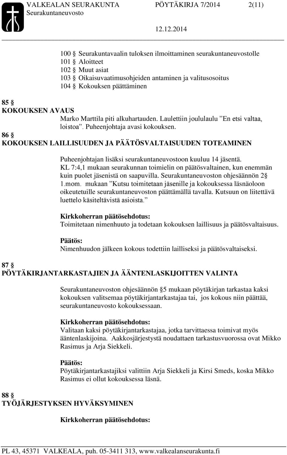 86 KOKOUKSEN LAILLISUUDEN JA PÄÄTÖSVALTAISUUDEN TOTEAMINEN Puheenjohtajan lisäksi seurakuntaneuvostoon kuuluu 14 tä.