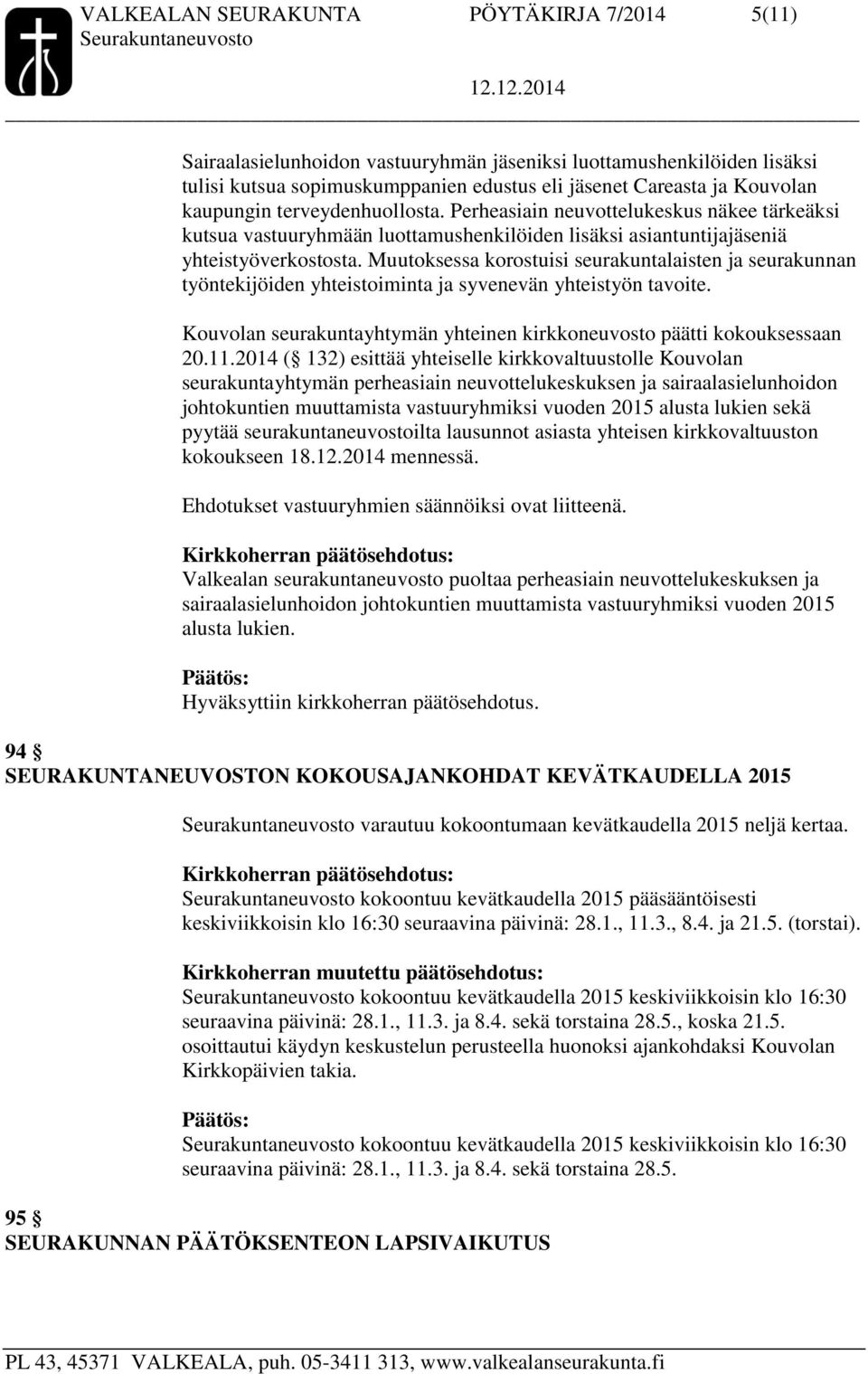 Muutoksessa korostuisi seurakuntalaisten ja seurakunnan työntekijöiden yhteistoiminta ja syvenevän yhteistyön tavoite. Kouvolan seurakuntayhtymän yhteinen kirkkoneuvosto päätti kokouksessaan 20.11.