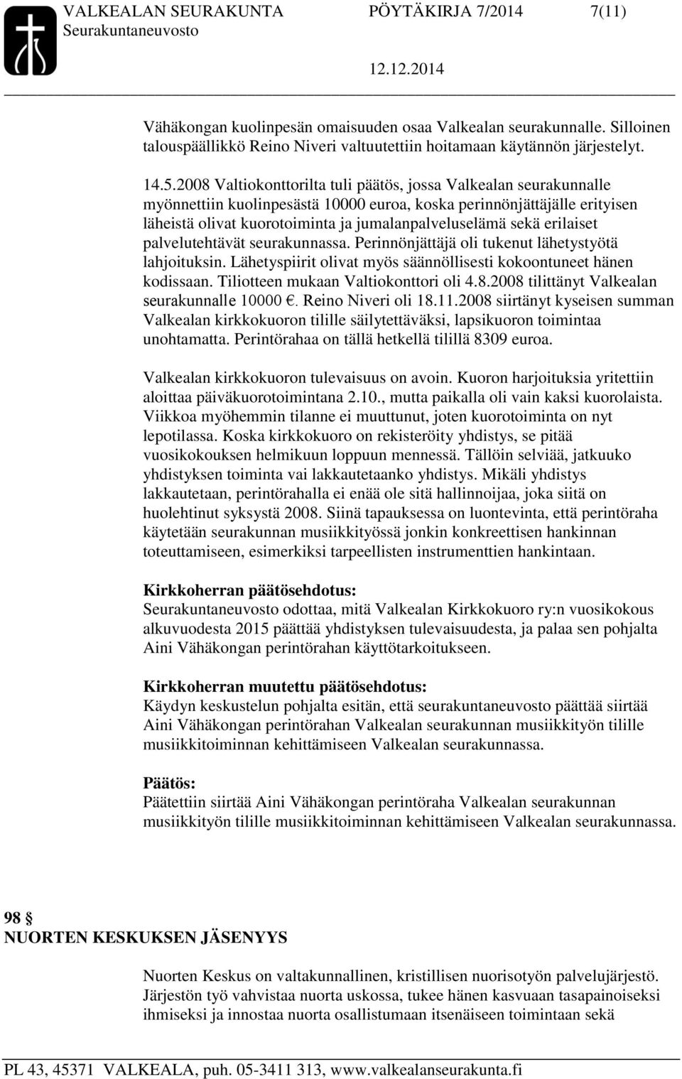 erilaiset palvelutehtävät seurakunnassa. Perinnönjättäjä oli tukenut lähetystyötä lahjoituksin. Lähetyspiirit olivat myös säännöllisesti kokoontuneet hänen kodissaan.